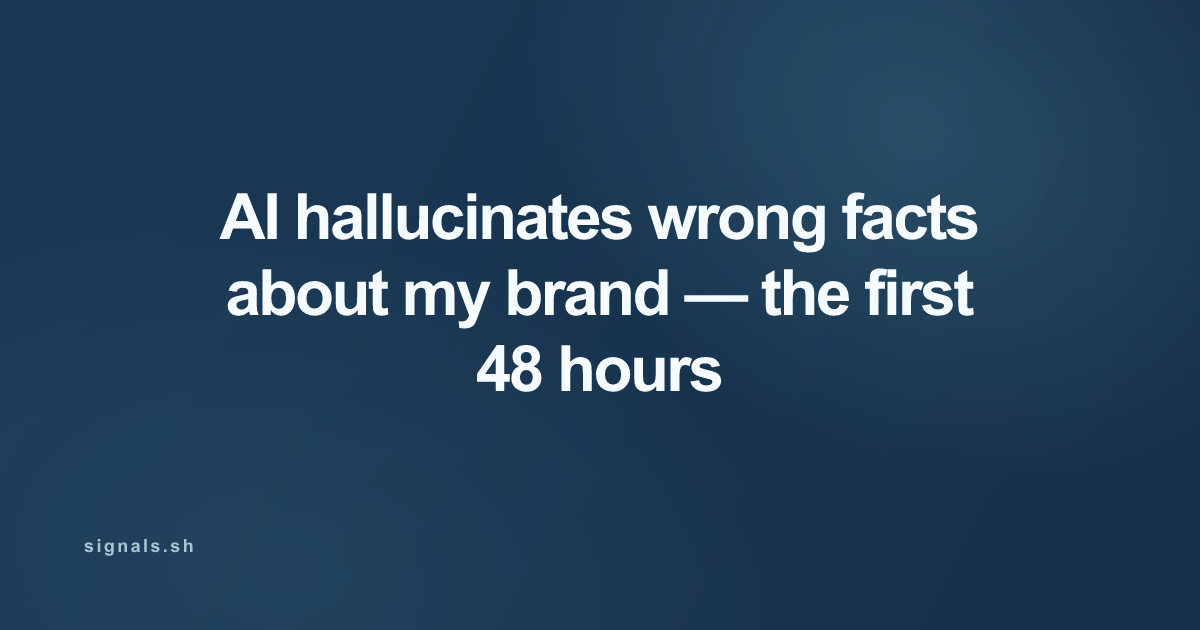 AI hallucinates wrong facts about my brand — the first 48 hours