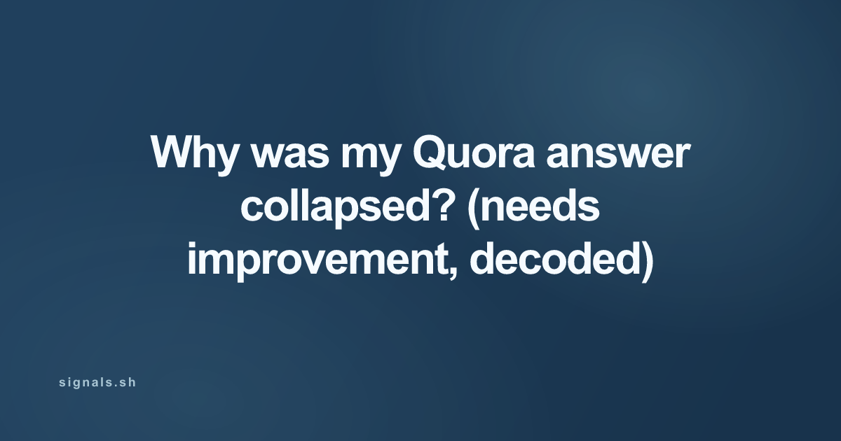 Why was my Quora answer collapsed? (needs improvement, decoded)