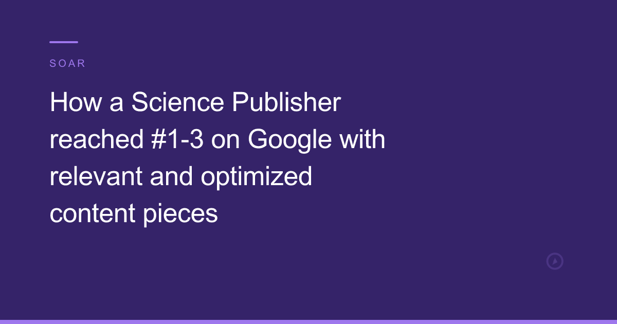 How a Science Publisher reached #1-3 on Google  with relevant and optimized content pieces